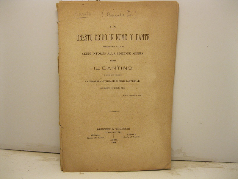 Un onesto grido in nome di Dante. Precedono alcuni cenni intorno alla edizione minima detta il Dantino e segue una polemica...